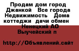 Продам дом город Джанкой - Все города Недвижимость » Дома, коттеджи, дачи обмен   . Ненецкий АО,Выучейский п.